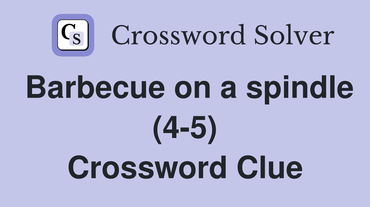 Barbecue on a spindle (45) Crossword Clue Answers Crossword Solver
